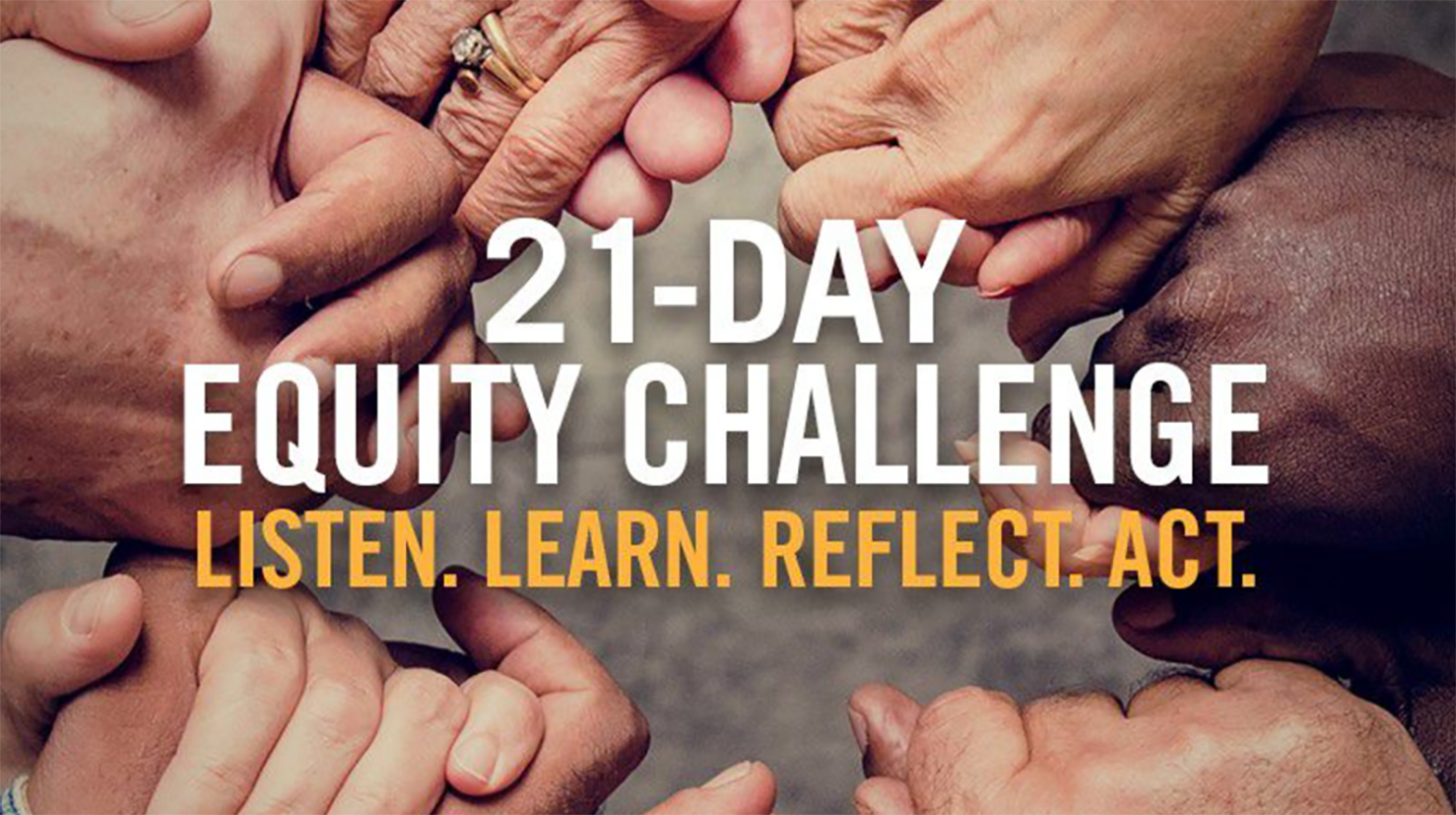21 - Day Equity Challenge Listen. Learn. Reflect. Act.